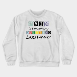 Pain Is Temporary Quitting Lasts Forever Crewneck Sweatshirt